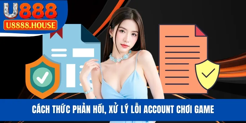Cách thức phản hồi, xử lý lỗi account chơi game
