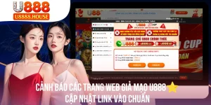 Cảnh Báo Các Trang Web Giả Mạo U888⭐Cập Nhật Link Vào Chuẩn