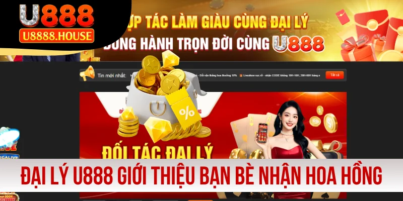 Đại lý U888 giới thiệu bạn bè nhận hoa hồng lớn