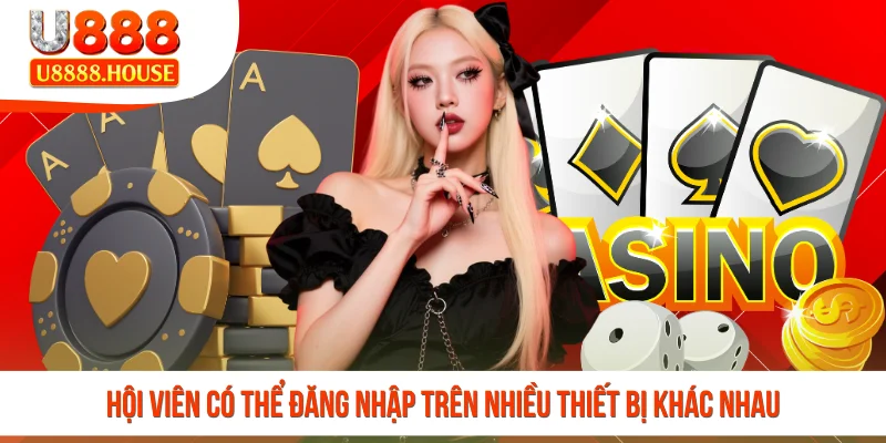 Hội viên có thể đăng nhập trên nhiều thiết bị khác nhau