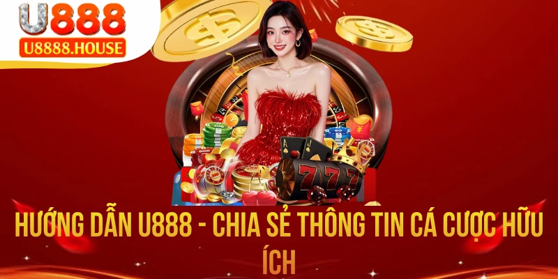 Hướng Dẫn U888 - Chia Sẻ Thông Tin Cá Cược Hữu Ích