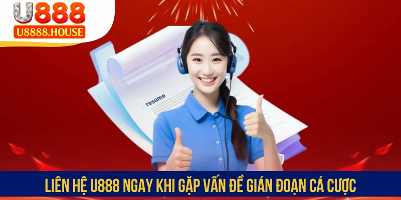 Liên hệ U888 ngay khi gặp vấn đề gián đoạn cá cược