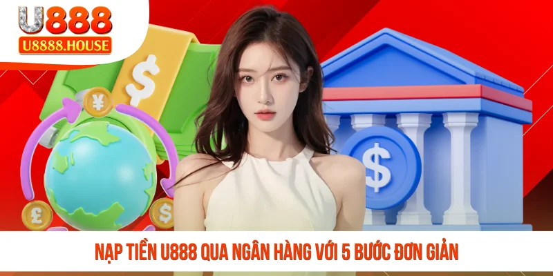 Nạp tiền U888 qua ngân hàng với 5 bước đơn giản