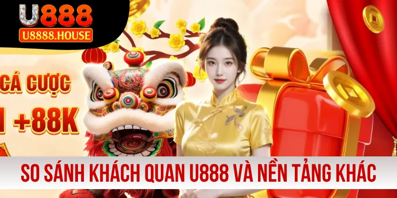 So sánh khách quan giữa U888 và nền tảng khác