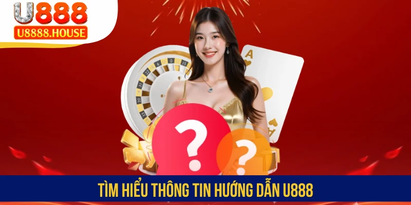 Tìm hiểu thông tin hướng dẫn U888