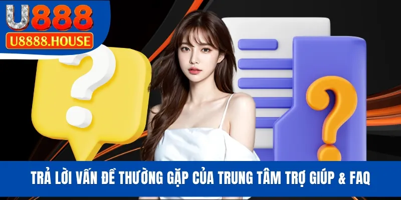 Trả lời vấn đề thường gặp của trung tâm trợ giúp & FAQ