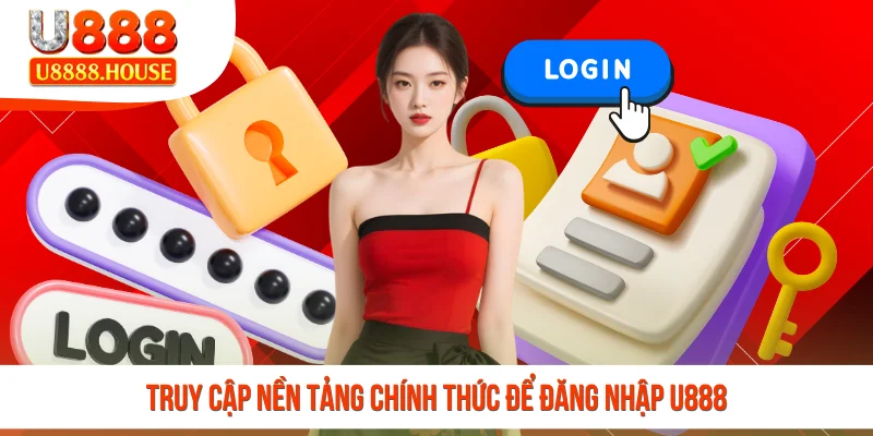 Truy cập nền tảng chính thức để đăng nhập U888