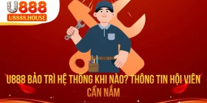 U888 Bảo Trì Hệ Thống Khi Nào? Thông Tin Hội Viên Cần Nắm